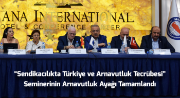 “Sendikacılıkta Türkiye ve Arnavutluk Tecrübesi” Seminerinin Arnavutluk Ayağı Tamamlandı