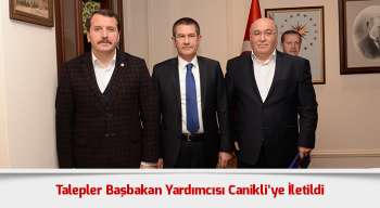 Talepler Başbakan Yardımcısı Canikli’ye İletildi
