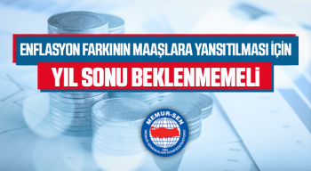 Enflasyon Farkının Maaşlara Yansıtılması İçin Yıl Sonu Beklenmemeli
