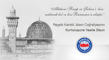 Regaib Kandili, İslam Coğrafyasının Kurtuluşuna Vesile Olsun