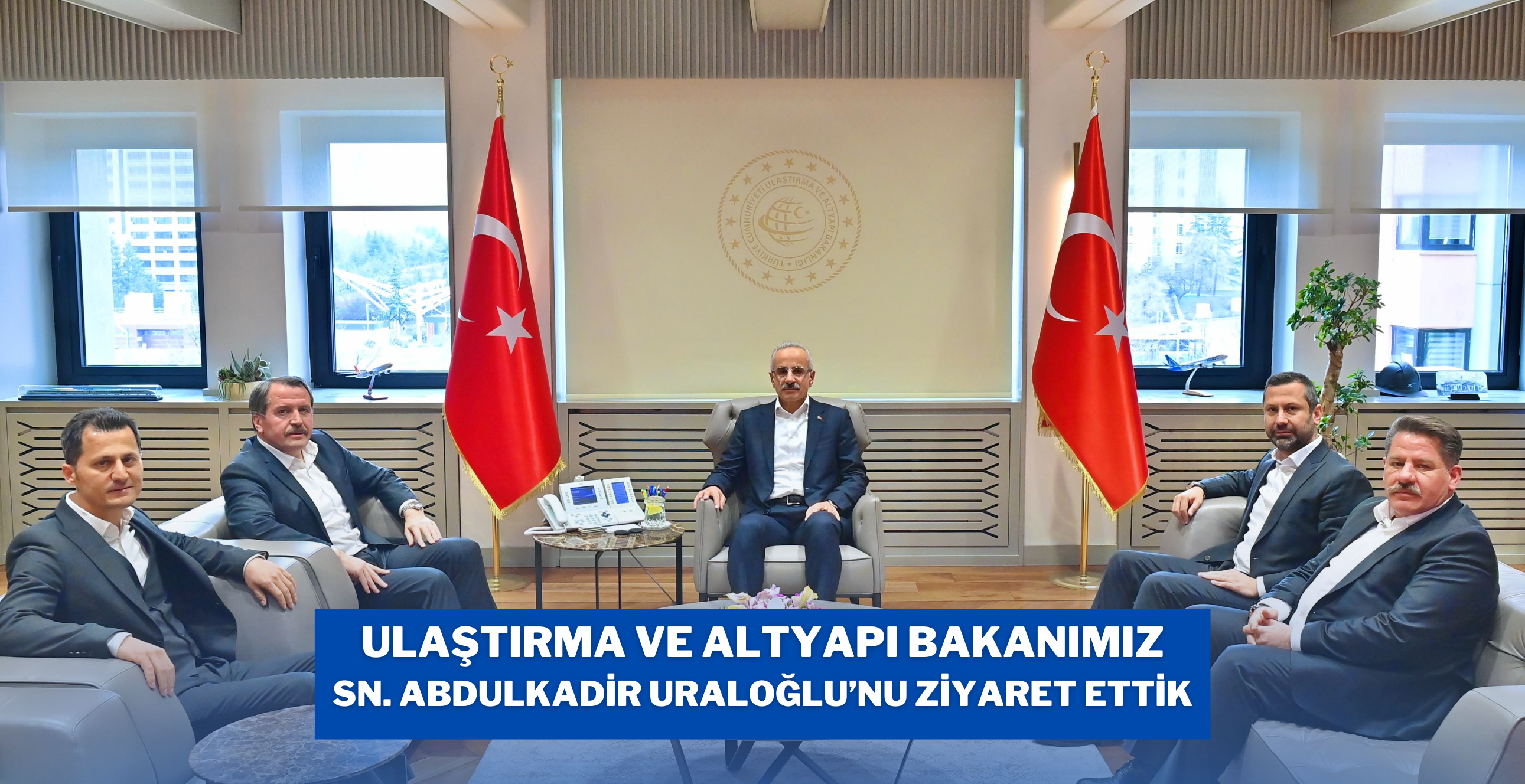 Ulaştırma ve Altyapı Bakanımız Sn. Abdulkadir Uraloğlu'nu Ziyaret Ettik